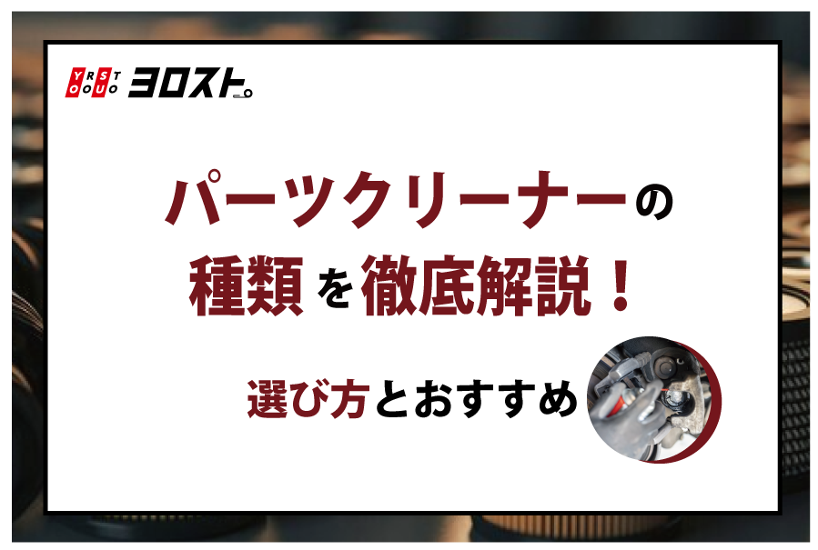 パーツクリーナーの種類を徹底解説！選び方とおすすめ
