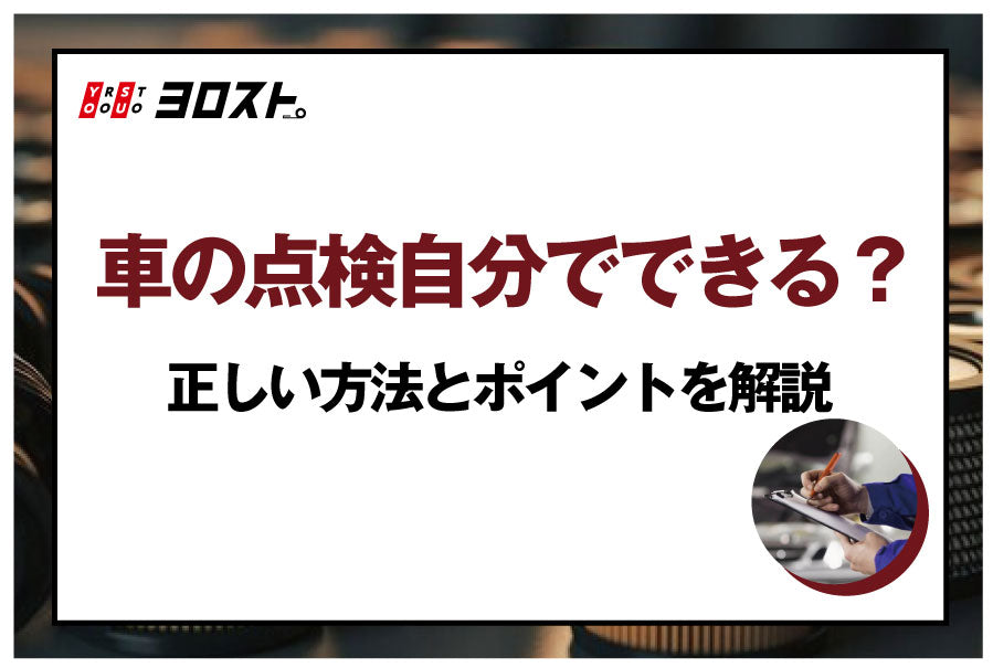 車の点検自分でできる？正しい方法とポイントを解説