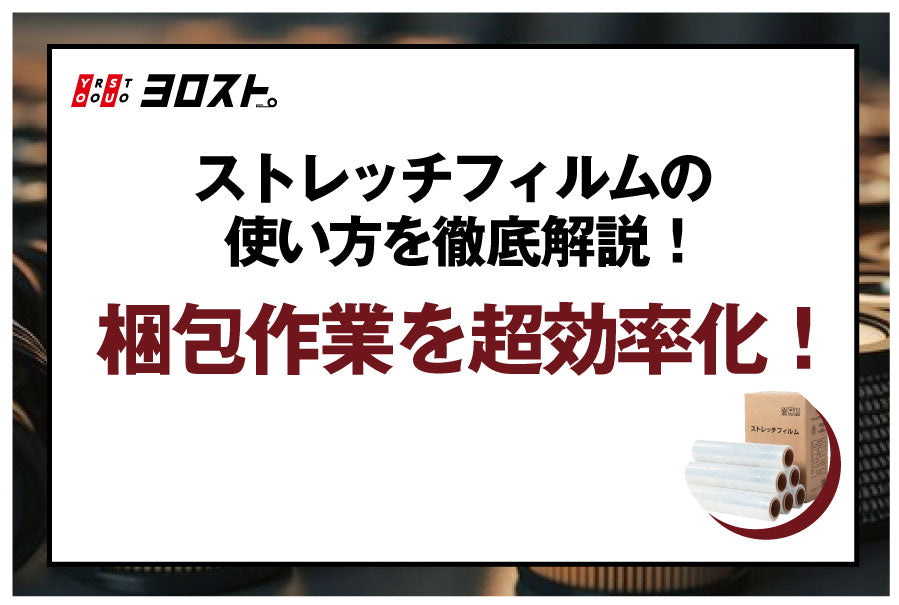 ストレッチフィルムの使い方を徹底解説！梱包作業を超効率化！