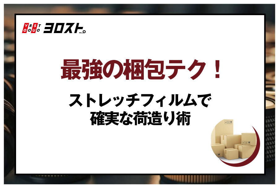 最強の梱包テク！ストレッチフィルムで確実な荷造り術