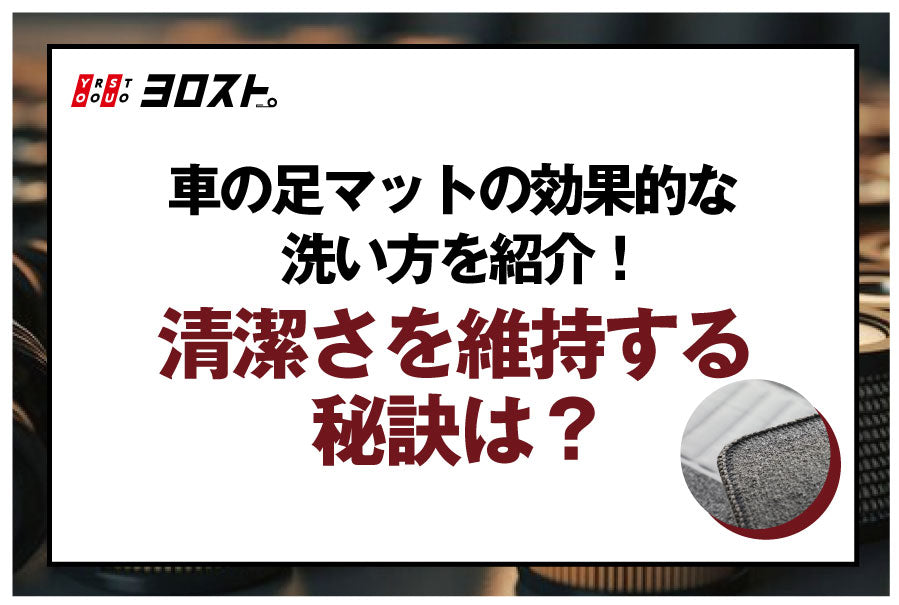 車の足マットの効果的な洗い方を紹介！清潔さを維持する秘訣は？