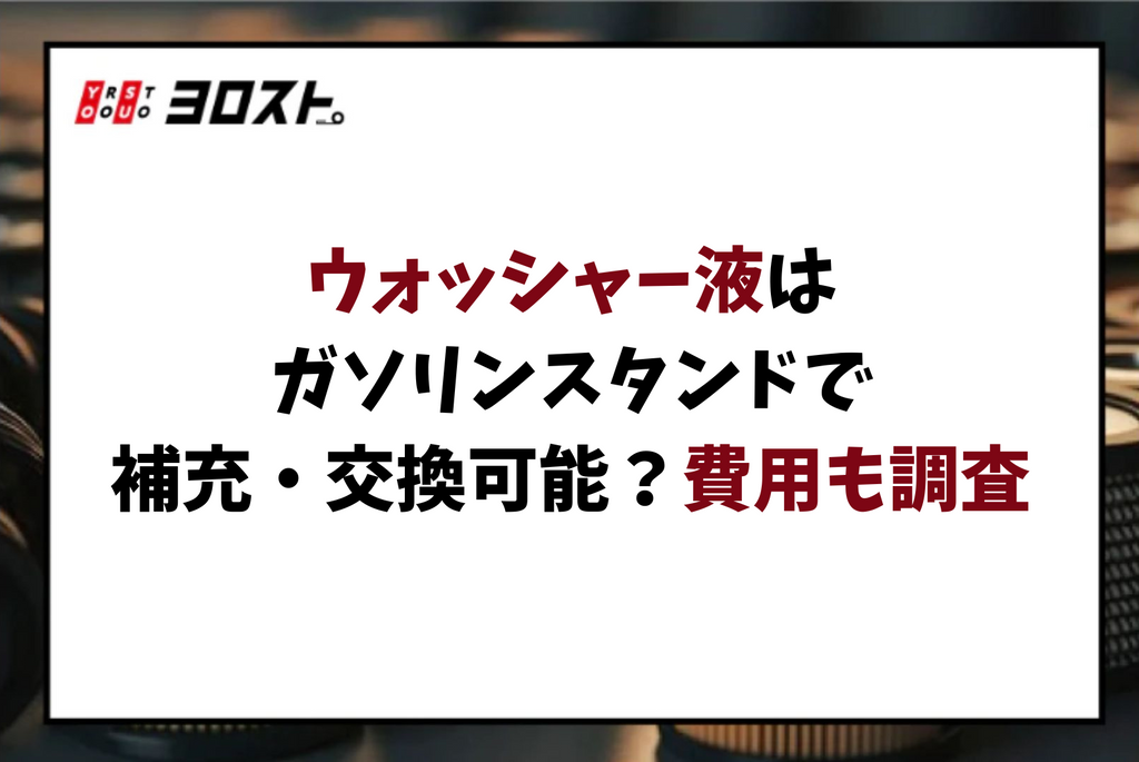 ウォッシャー液はガソリンスタンドで補充・交換可能？費用も調査