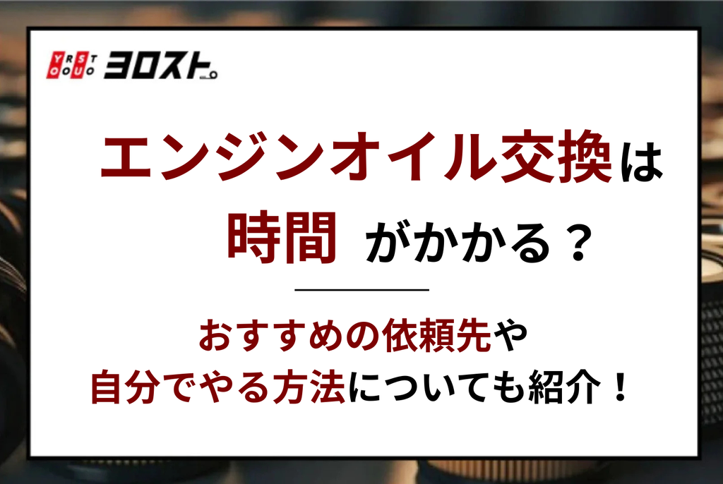 エンジンオイル交換は時間がかかる？おすすめの依頼先や自分でやる方法についても紹介！