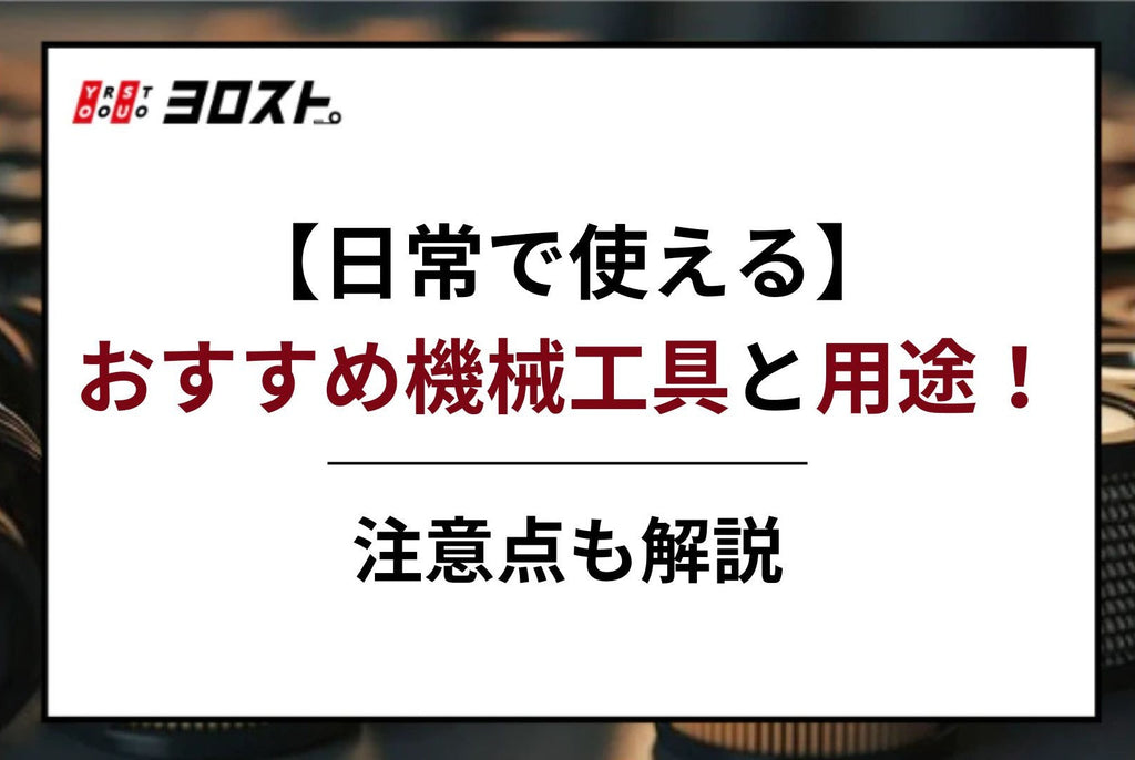 【日常で使える】おすすめ機械工具と用途！注意点も解説