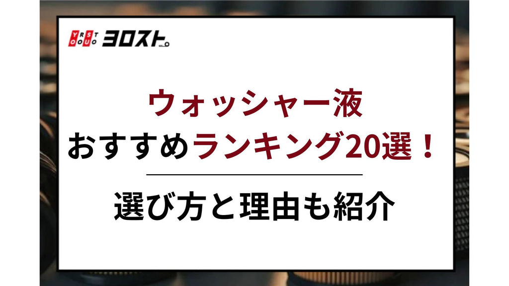 【2025完全版】ウォッシャー液おすすめランキング20選！選び方と理由も紹介