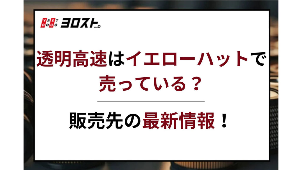透明高速はイエローハットで売っている？販売先の最新情報！