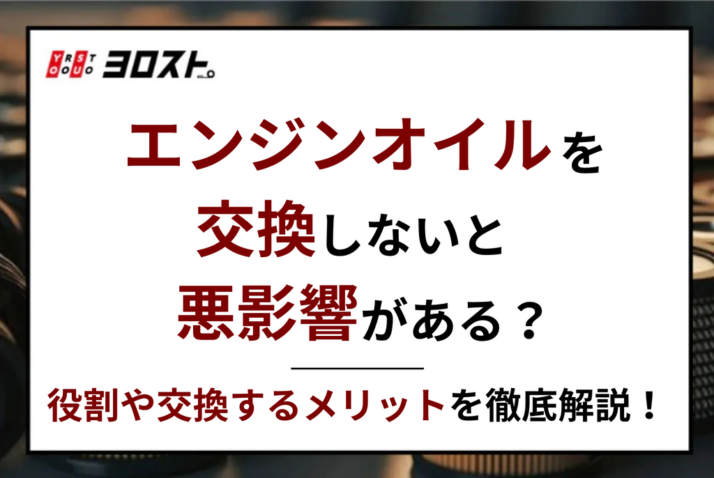 エンジンオイルを交換しないと悪影響がある？役割や交換するメリットを徹底解説！