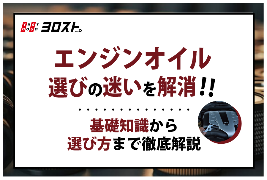 エンジンオイル選びの迷いを解消！基礎知識から選び方まで徹底解説