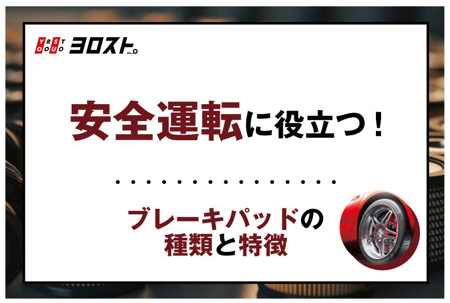 安全運転に役立つ！ブレーキパッドの種類と特徴