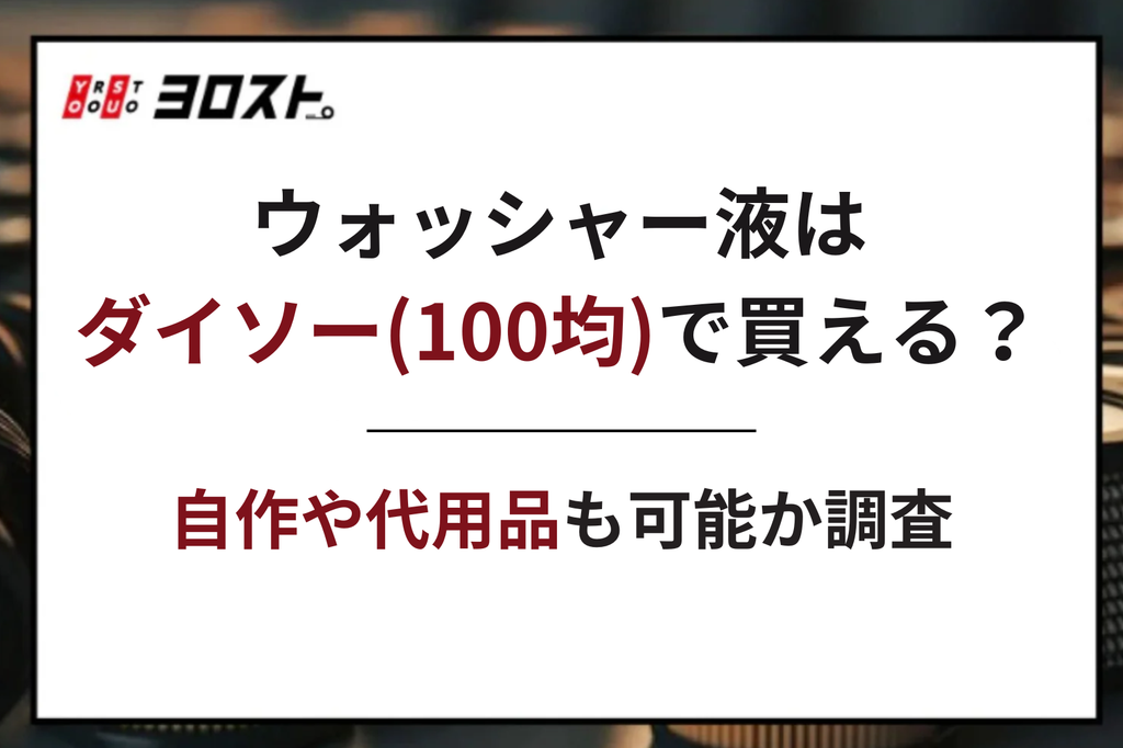 ウォッシャー液はダイソー（100均）で買える？自作や代用品も可能か調査