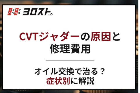 CVTジャダーの原因と修理費用｜オイル交換で治る？症状別に解説